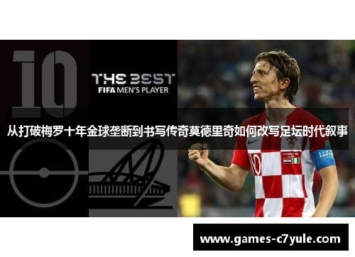 从打破梅罗十年金球垄断到书写传奇莫德里奇如何改写足坛时代叙事