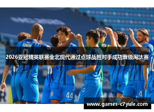 2026亚冠精英联赛全北现代通过点球战胜对手成功晋级淘汰赛